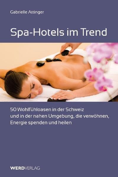 Spa-Hotels im Trend: 50 Wohlfühloasen in der Schweiz und in der nahen Umgebung, die verwöhnen, Energie spenden und heilen Leisure, Home & Garden