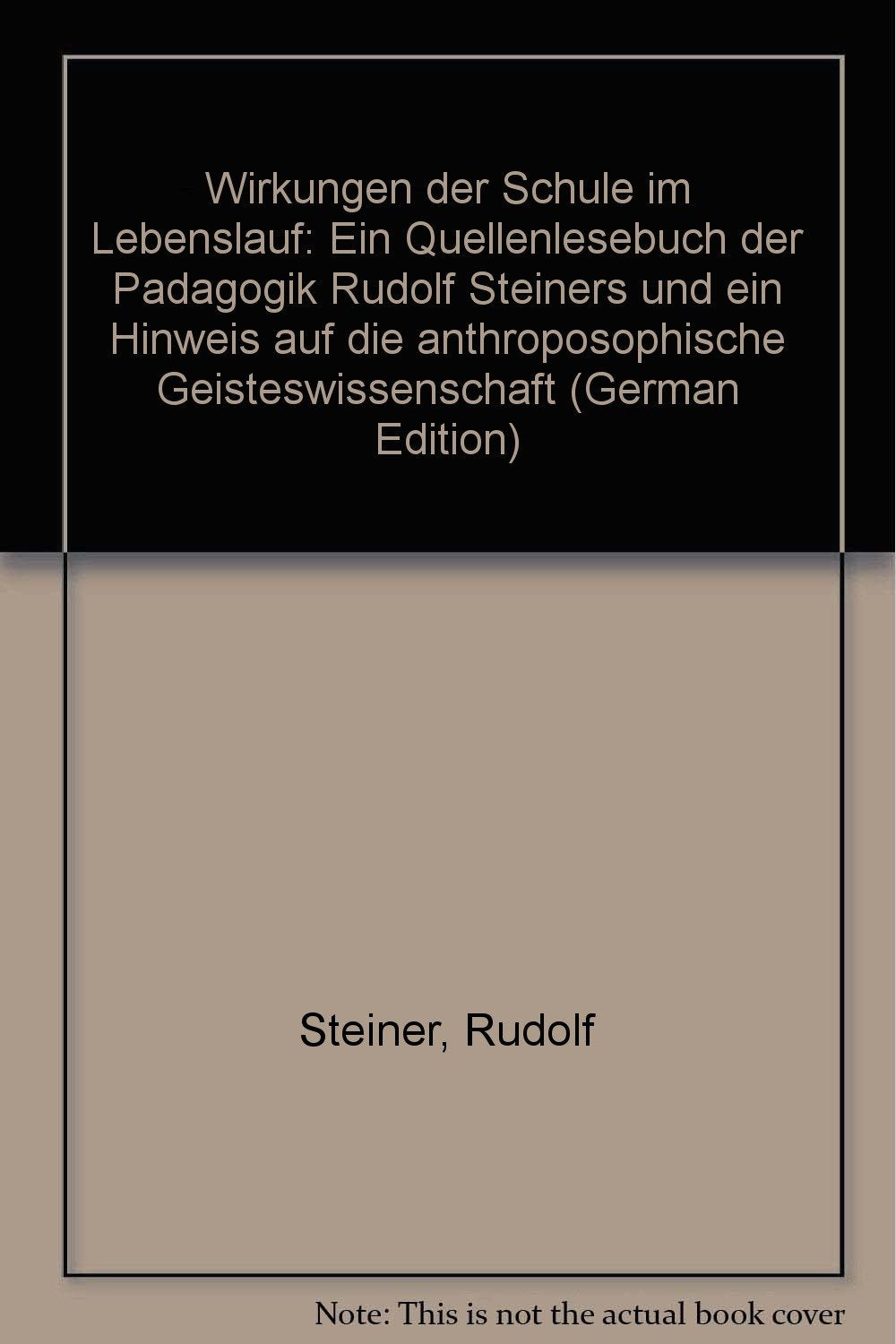 Wirkungen der Schule im Lebenslauf. Ein Quellenbuch der Pädagogik Rudolf Steiners Books