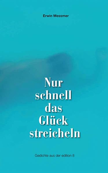 Nur schnell das Glück streicheln: Gedichte Poetry