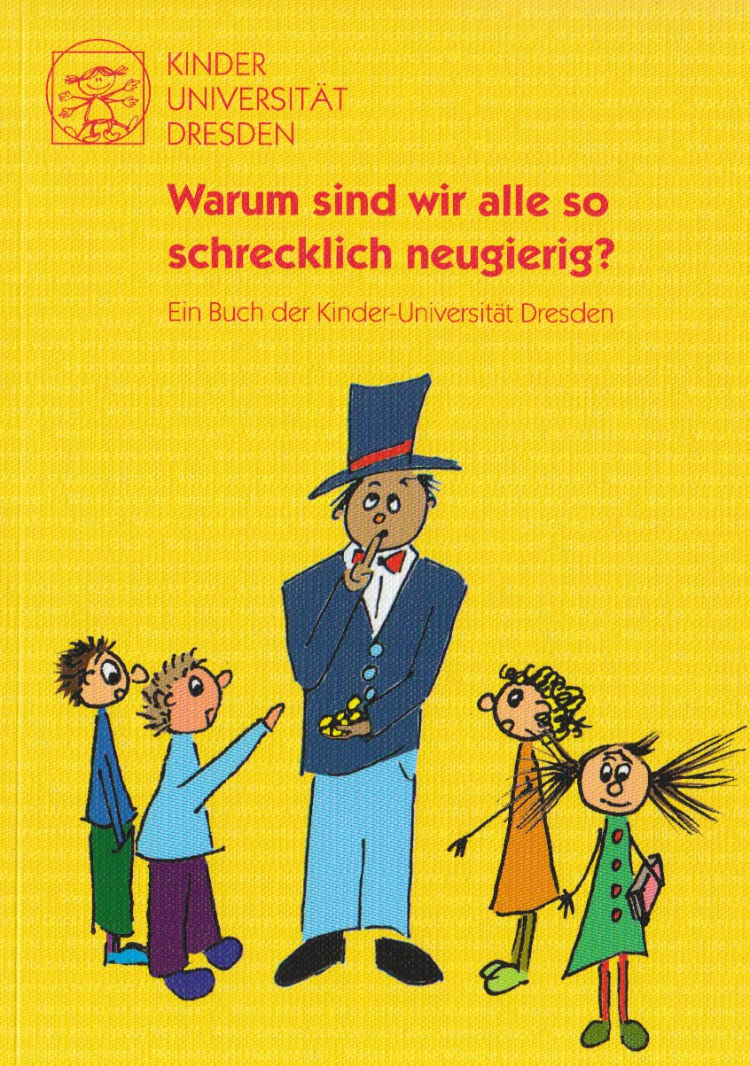 Warum sind wir alle so schrecklich neugierig?: Ein Buch der Kinder-Universität Dreasden Non-fiction