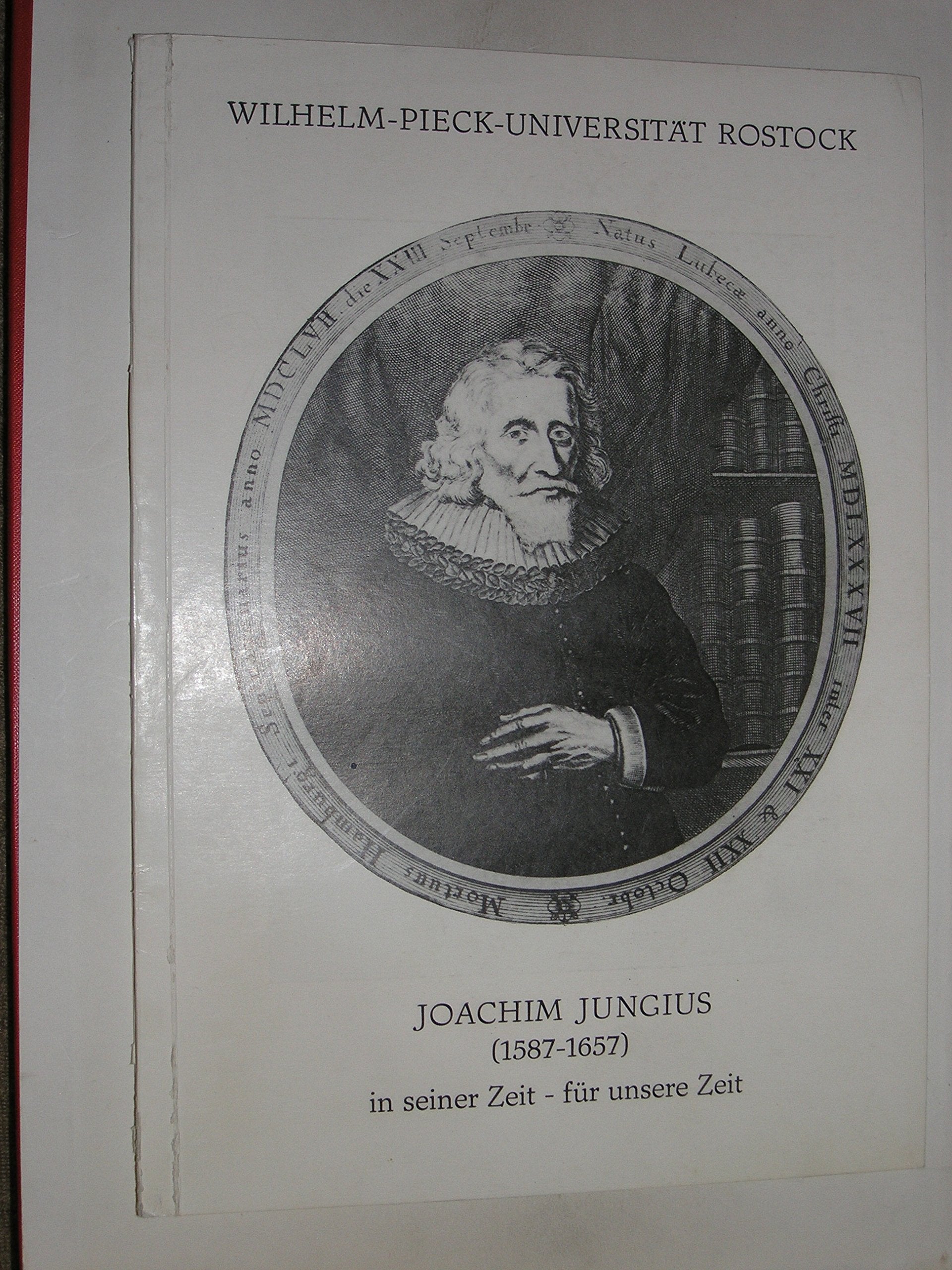 Joachim Jungius (1587-1657) in seiner Zeit – für unsere Zeit – Wissenschaftliche Beiträge zur Joachim-Jungius-Ehrung Rostock Books