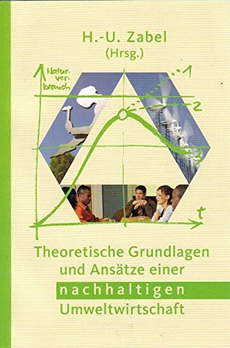 Theoretische Grundlagen und Ansätze einer nachhaltigen Umweltwirtschaft (UZU-Schriftenreihe / Neue Folge) Natural Sciences