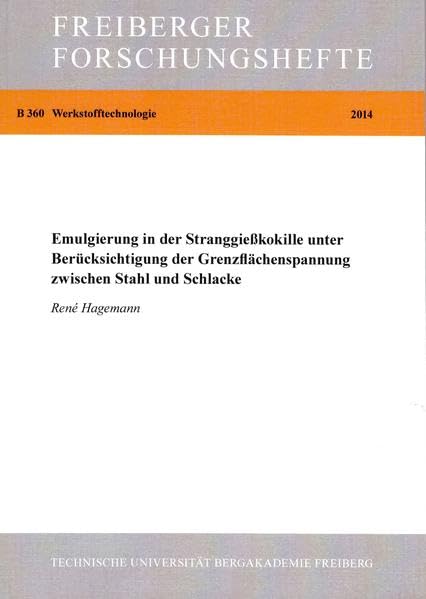 Emulgierung in der Stranggießkokille unter Berücksichtigung der Grenzflächenspannung zwischen Stahl und Schlacke (Freiberger Forschungshefte) Business & Technology