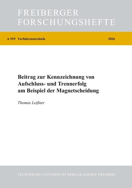 Beitrag zur Kennzeichnung von Aufschluss- und Trennerfolg am Beispiel der Magnetscheidung (Freiberger Forschungshefte / Grundstoff-Verfahrenstechnik Silikattechnik) Business & Technology