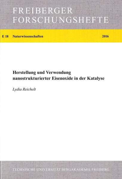 Herstellung und Verwendung nanostrukturierter Eisenoxide in der Katalyse (Freiberger Forschungshefte / Naturwissenschaften) Business & Technology