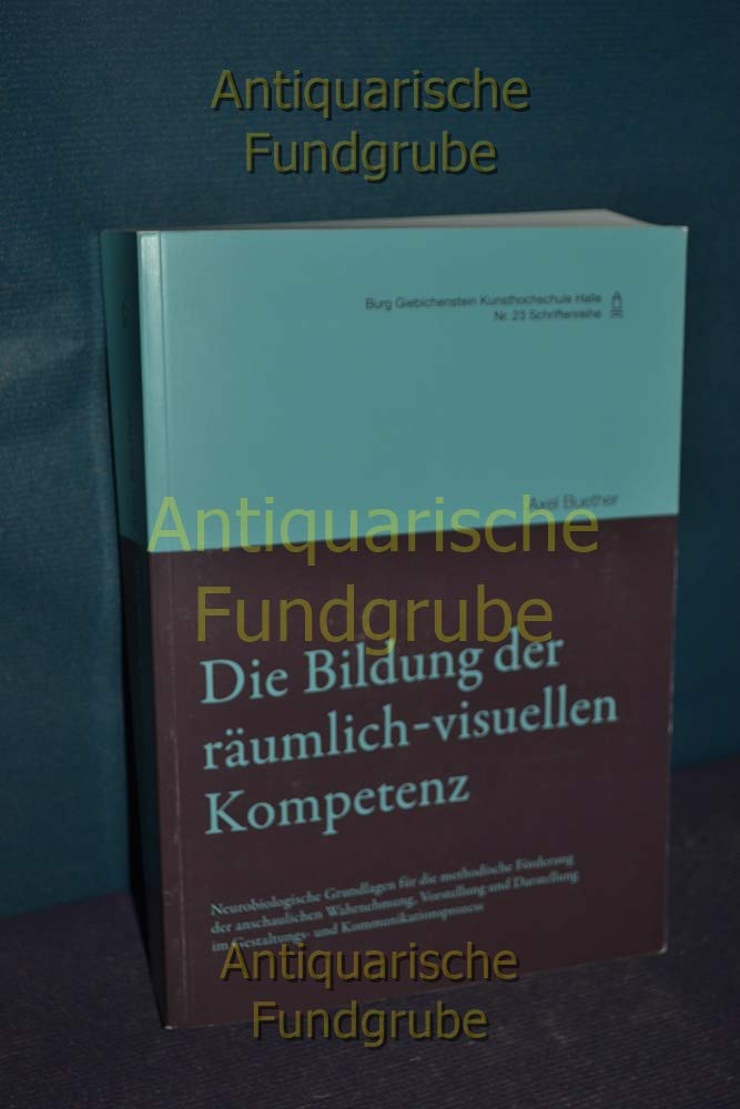 Die Bildung der räumlich-visuellen Kompetenz: Neurobiologische Grundlagen für die methodische Förderung der anschaulichen Wahrnehmung, Vorstellung und ... Hochschule für Kunst und Design) Social Sciences
