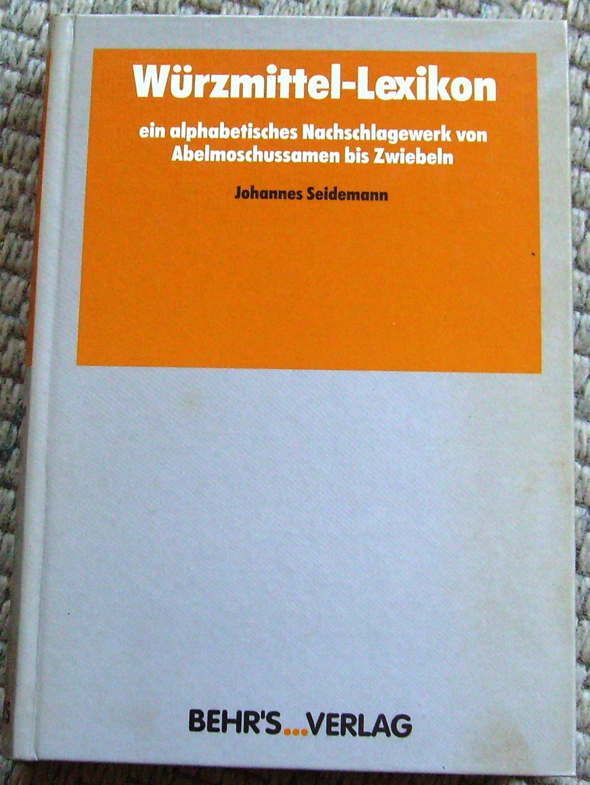 Würzmittel-Lexikon: Ein alphabetisches Nachschlagewerk von Abelmoschussamen bis Zwiebeln. 4.200 Begriffe Health, Nutrition & Fitness
