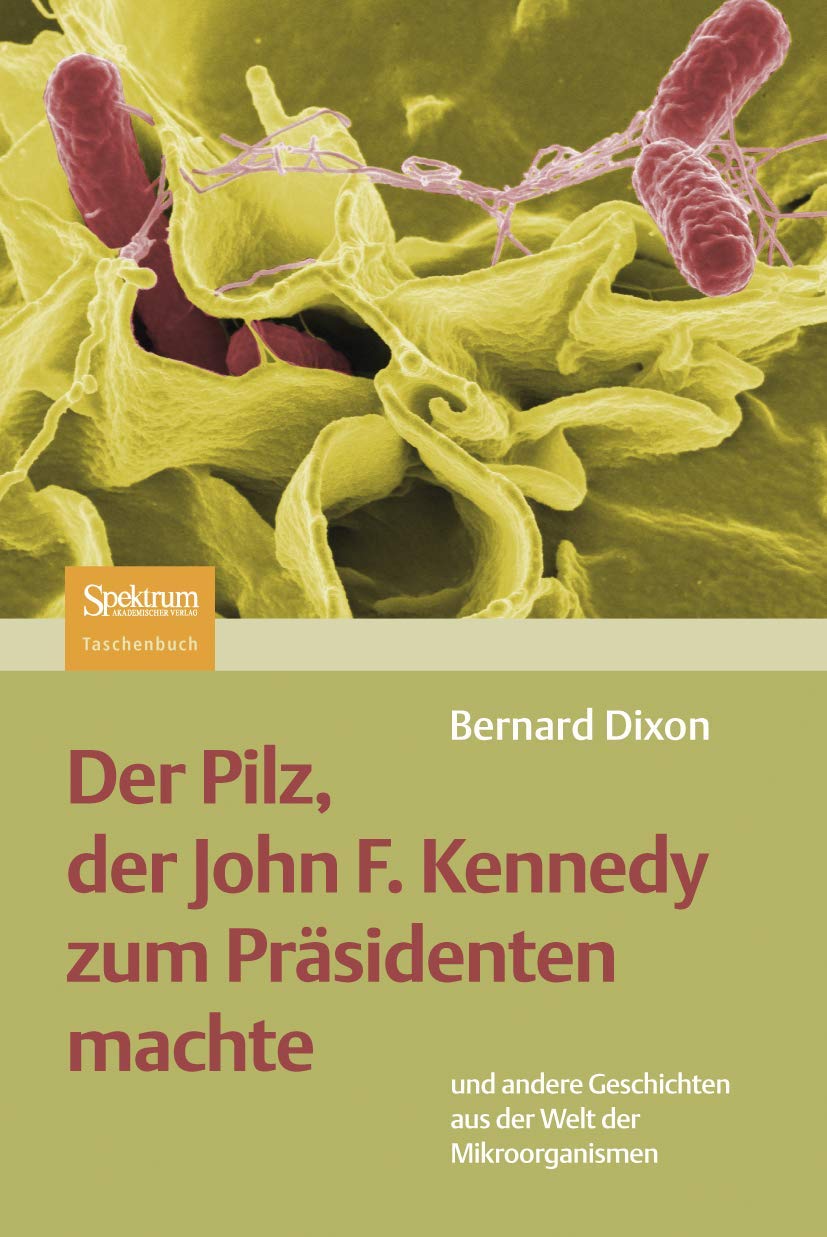 Der Pilz, der John F. Kennedy zum Präsidenten machte: und andere Geschichten aus der Welt der Mikroorganismen Memories