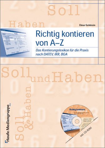 Richtig kontieren von A- Z. Das Kontierungslexikon für die Praxis nach DATEV, IKR, BGA Business, Finance & Career