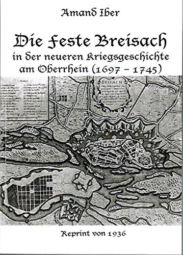 Die Feste Breisach in der neueren Kriegsgeschichte am Oberrhein (1697-1745) Politics & History