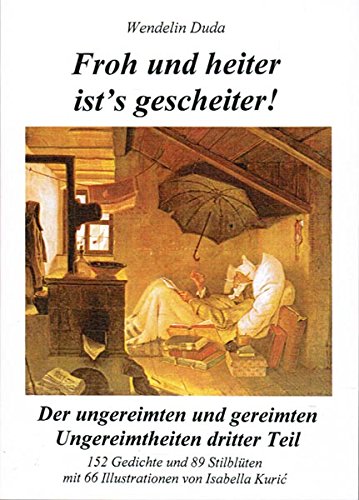 Froh und heiter ist's gescheiter!: Die ungereimten und gereimten Ungereimtheiten dritter Teil. Heitere Gedichte Poetry