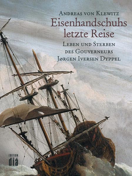 Eisenhandschuhs letzte Reise: Leben und Sterben des Gouverneurs Jørgen Iversen Dyppel. Roman Historical Fiction