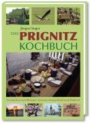 Das Prignitz Kochbuch: Geschichten und Rezepte zwischen Knieperkohl und Elbdeich Cooking & Enjoying