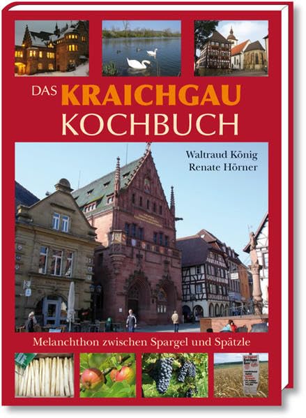 Das Kraichgau Kochbuch: Melanchthon zwischen Spargel und Spätzle Cooking & Enjoying