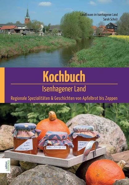 Kochbuch Isenhagener Land: Regionale Spezialitäten & Geschichten von Apfelbrot bis Zeppen Cooking & Enjoying