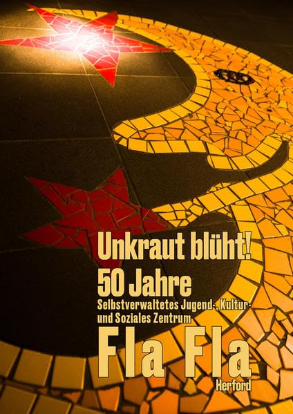 Unkraut blüht! 50 Jahre: Selbstverwaltetes Jugend-, Kultur- und Soziales Zentrum Fla Fla Herford Books