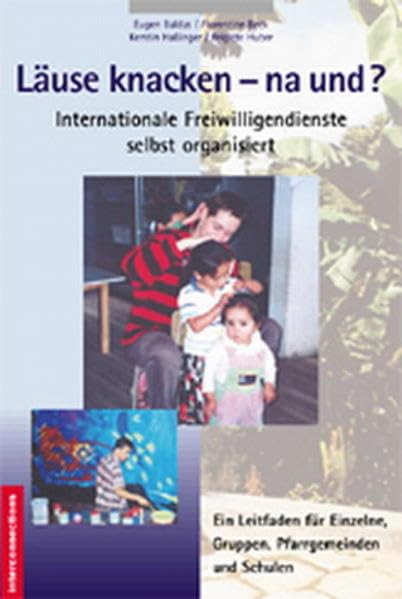 Läuse knacken - na und? - Internationale Freiwilligendienste selbst organisiert: Ein Leitfaden für Einzelne, Gruppen, Pfarrgemeinden, Schulen und Berater (Jobs, Praktika, Studium) Learning & Reference