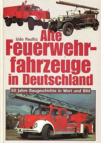 Alte Feuerwehrfahrzeuge in Deutschland. 60 Jahre Baugeschichte in Wort und Bild Architecture