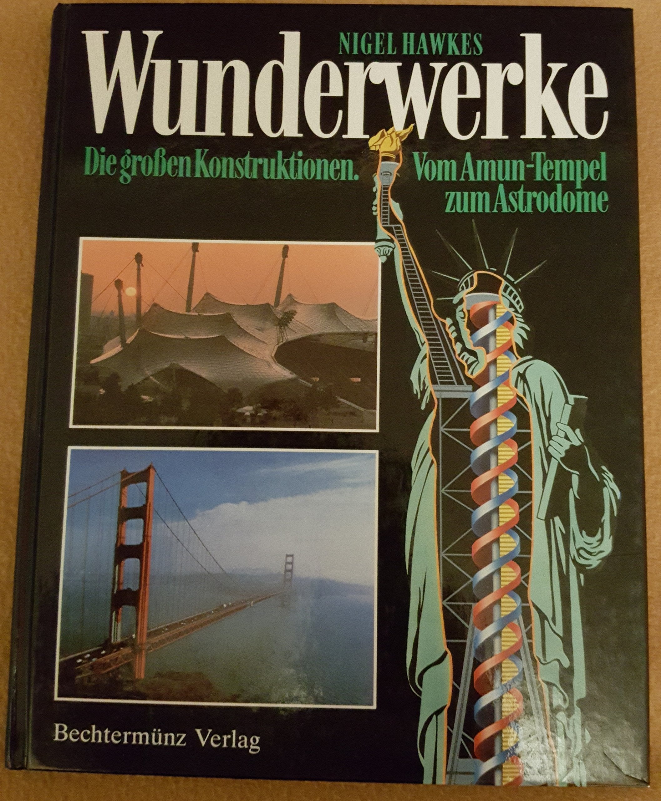 Wunderwerke. Die großen Konstruktionen. Vom Amun- Tempel zum Astrodome Architecture