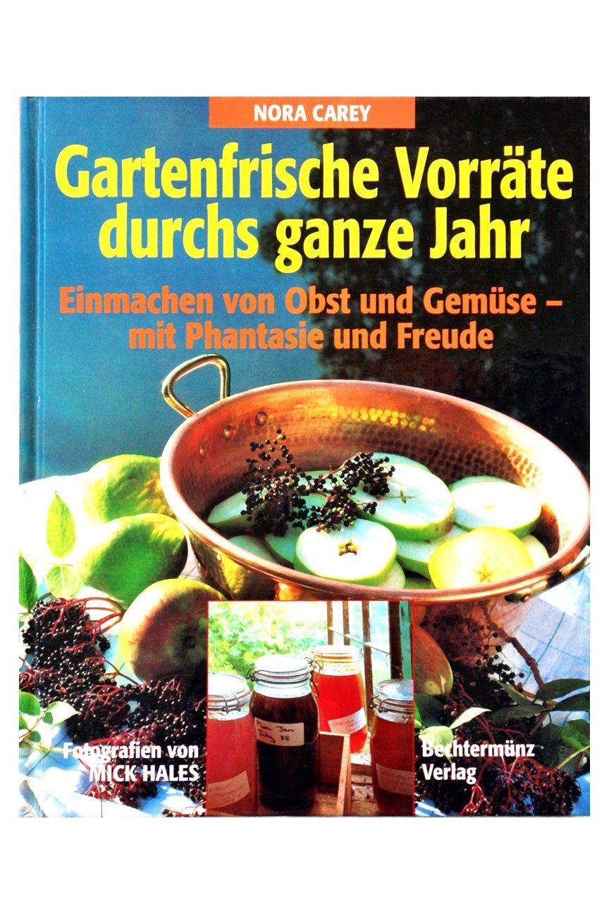 Gartenfrische Vorräte durchs ganze Jahr: Einmachen von Obst und Gemüse - mit Phantasie und Freude Leisure, Home & Garden