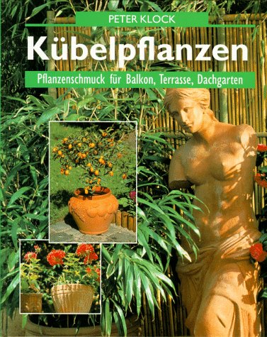 Kübelpflanzen. Pflanzenschmuck für Balkon, Terrasse und Dachgarten Leisure, Home & Garden