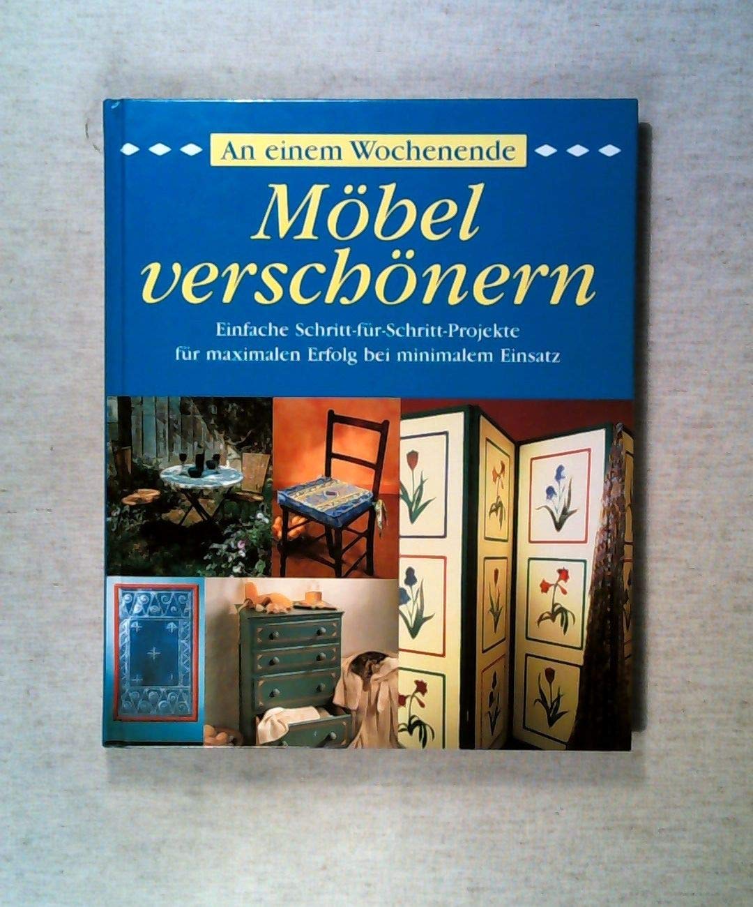 An einem Wochenende, Möbel verschönern: Einfache Schritt-für-Schritt-Projekte für maximalen Erfolg bei minimalem Einsatz Hobbies & Crafts