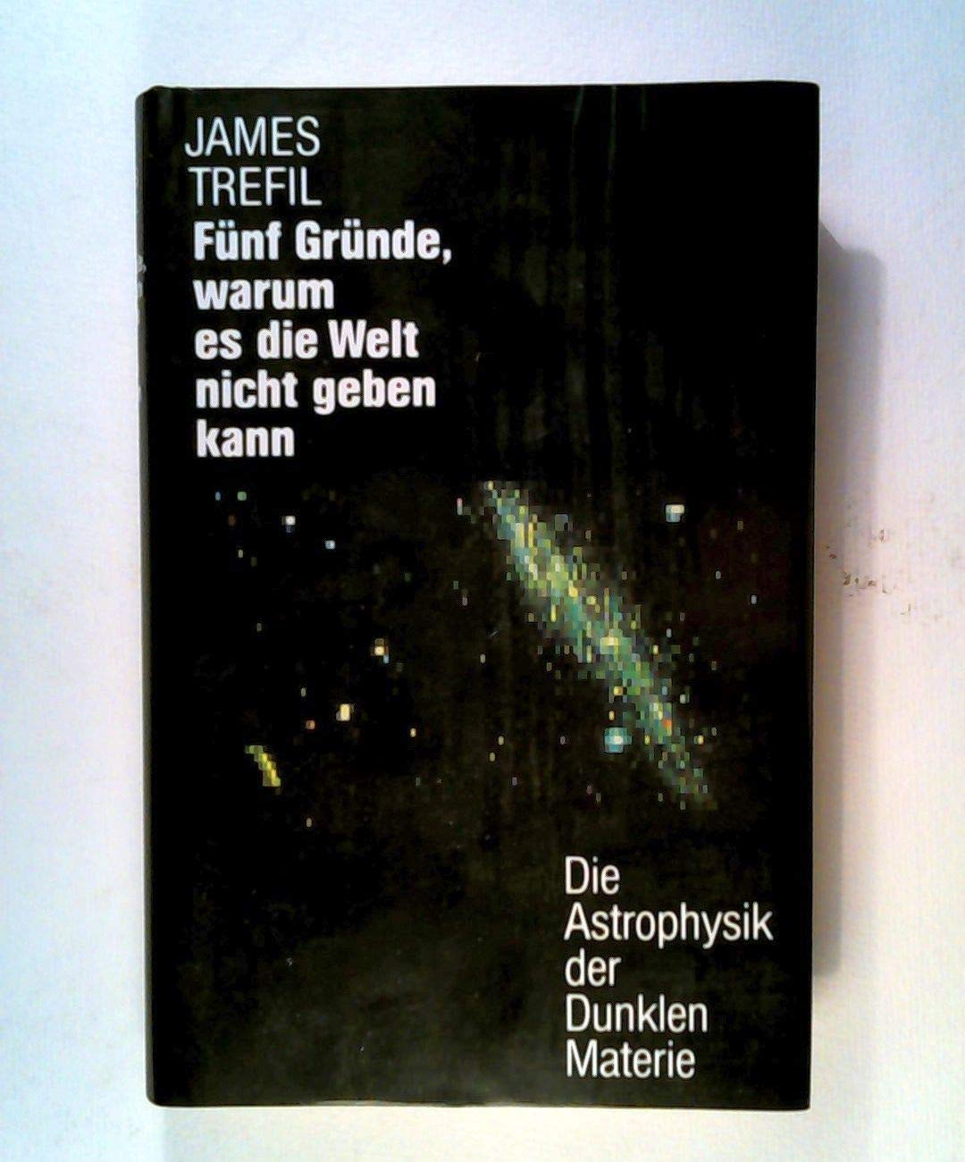 5 Gründe, warum es die Welt nicht geben kann: Das Geheimnis der Dunklen Materie Books