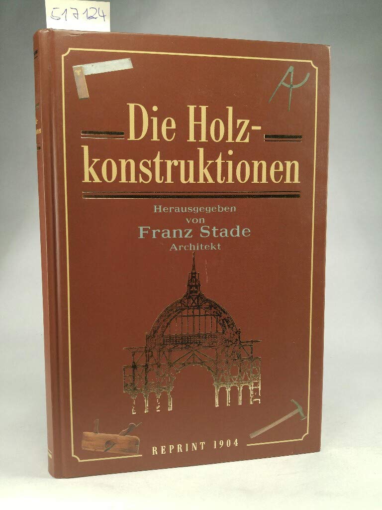 Die Holzkonstruktionen: Lehrbuch zum Selbstunterrichte Architecture