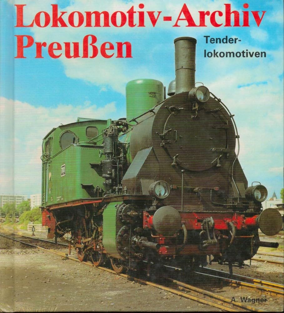 Lokomotiv-Archiv-Preussen: Schnellzuglokomotiven und Personenzuglokomotiven; Güterzuglokomotiven; Tenderlokomotiven; Zahnraddampflokomotiven und ... Elektrolokomotiven und Triebwagen Business, Finance & Career