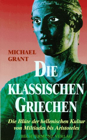 Die klassischen Griechen: Die Blüte der hellenischen Kultur von Miltiades bis Aristoteles Politics & History