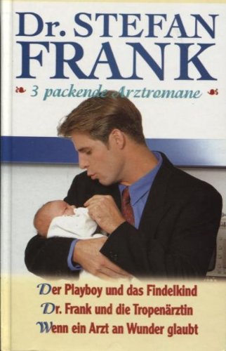 Der Playboy und das Findelkind/Dr. Frank und die Tropenärztin/Wenn ein Arzt an Wunder glaubt Books
