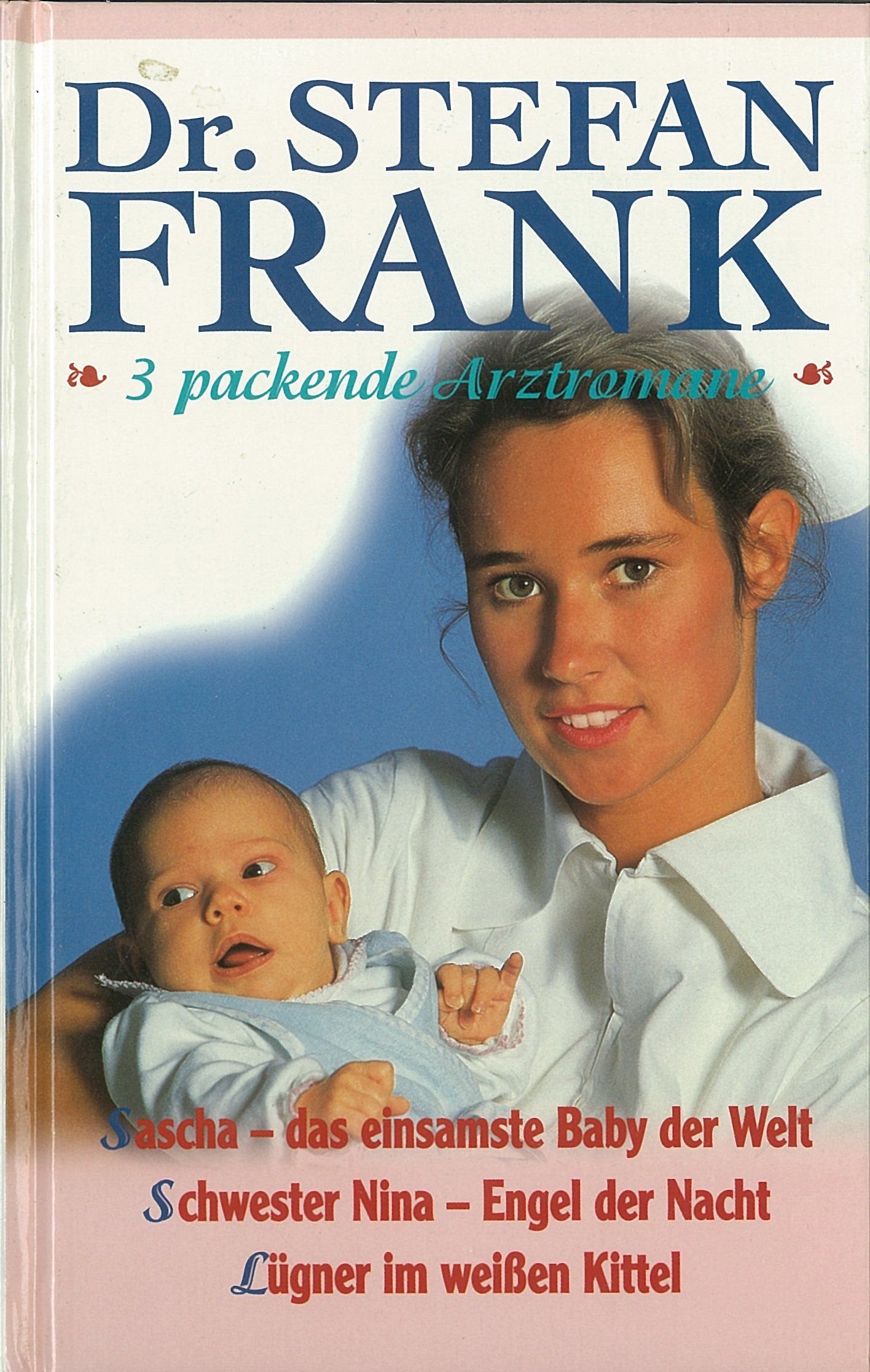 Dr. Stefan Frank / Sascha das einsamste Baby der Welt / Schwester Nina - Engel der Nacht / Lügner im weissen Ki ttel Books