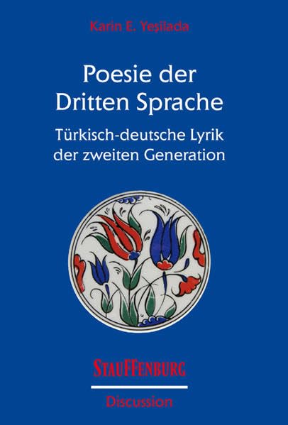 Poesie der Dritten Sprache: Türkisch-deutsche Lyrik der zweiten Generation (Stauffenburg Discussion: Studien zur Inter- und Multikultur /Studies in Inter- und Multiculture) Poetry