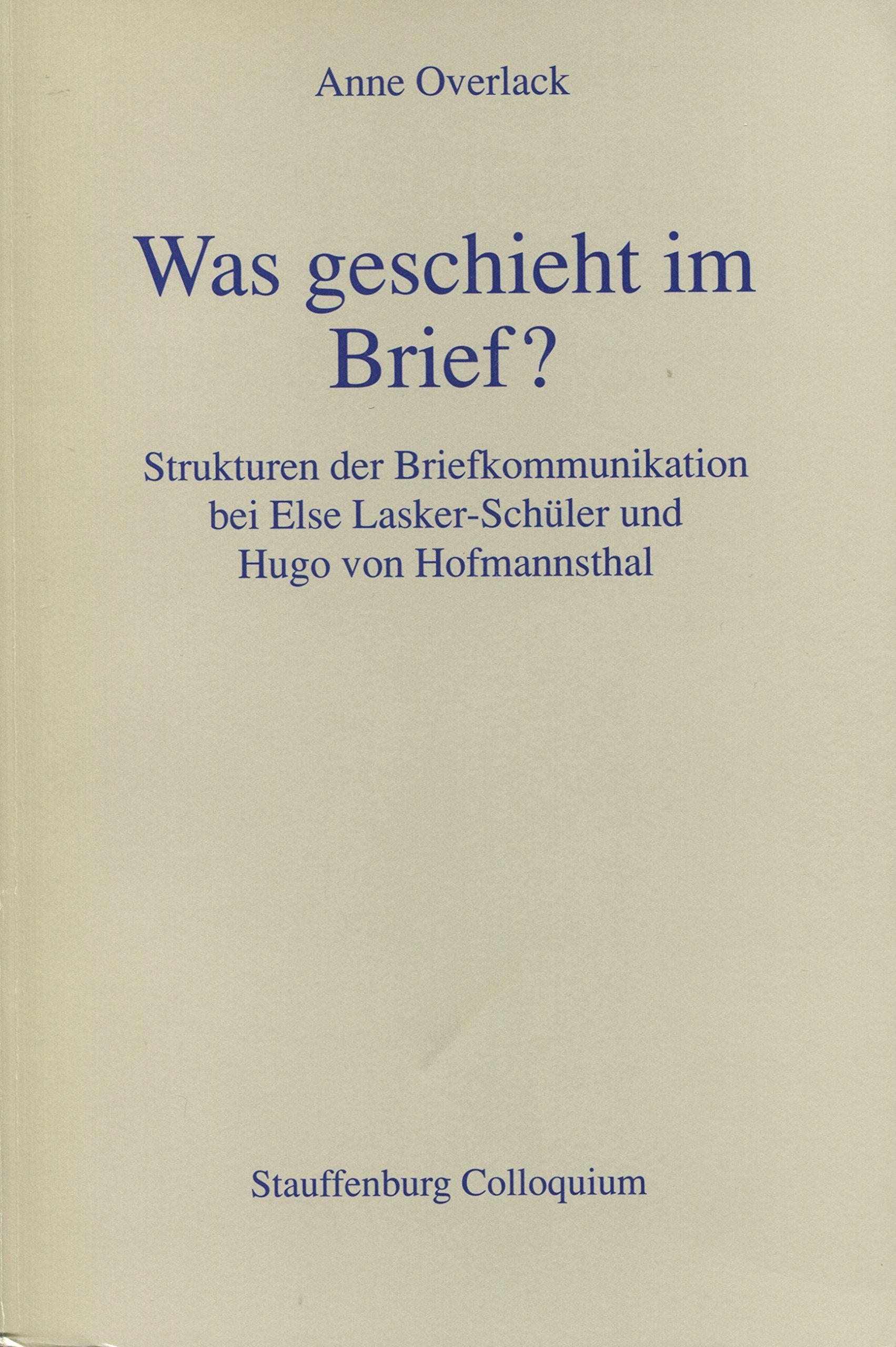 Was geschieht im Brief?: Strukturen der Brief-Kommunikation bei Else Lasker-Schüler und Hugo von Hofmannsthal (Stauffenburg Colloquium) Contemporary literature