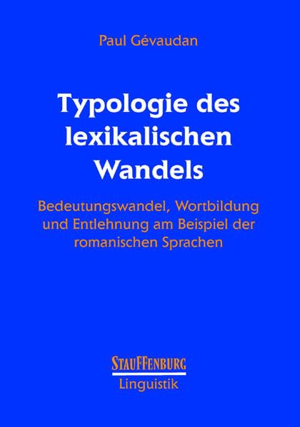 Typologie des lexikalischen Wandels: Bedeutungswandel, Wortbildung und Entlehnung am Beispiel der romanischen Sprachen. Mit einer Zusammenfassung in französischer Sprache (Stauffenburg Linguistik) Social Sciences
