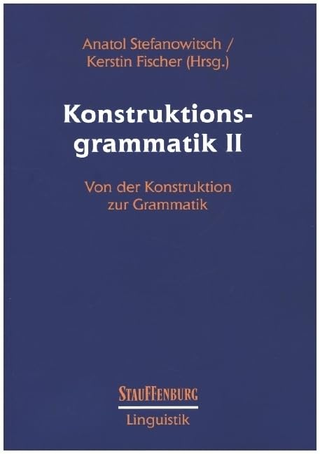 Konstruktionsgrammatik II: Von der Konstruktion zur Grammatik (Stauffenburg Linguistik) Social Sciences