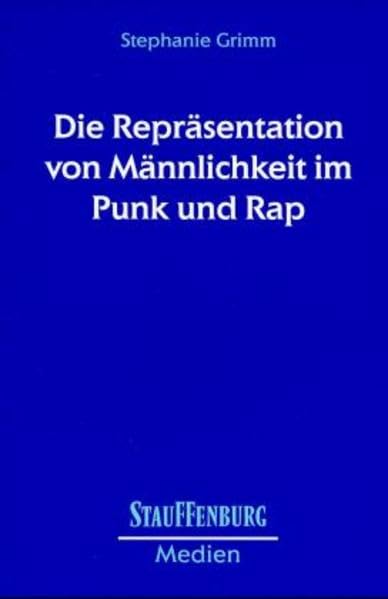 Die Repräsentation von Männlichkeit im Punk und Rap (Stauffenburg Medien) Arts & Music