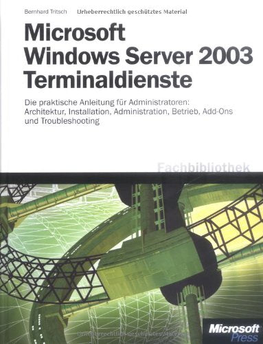 Microsoft Windows Server 2003 Terminaldienste einsetzen: Die praktische Anleitung für Administratoren: Architektur, Installation, Administration, Betrieb, Add-Ons und Troubleshooting Computer Science