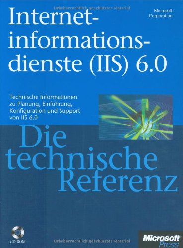 Internetinformationsdienste (IIS) 6.0 - Die technische Referenz: Technische Informationen zu Einführung, Konfiguration und Support von IIS 6.0 Books