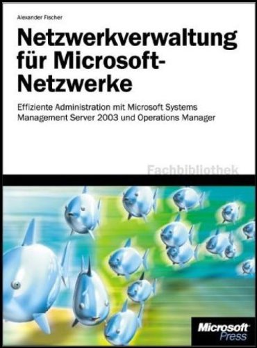 Netzwerkverwaltung mit Microsoft Systems Management Server 2003: Lösungshandbuch zur Systemadministration mit SMS 2003, Windows Server 2003-Tools und MOM 2005 Computer Science