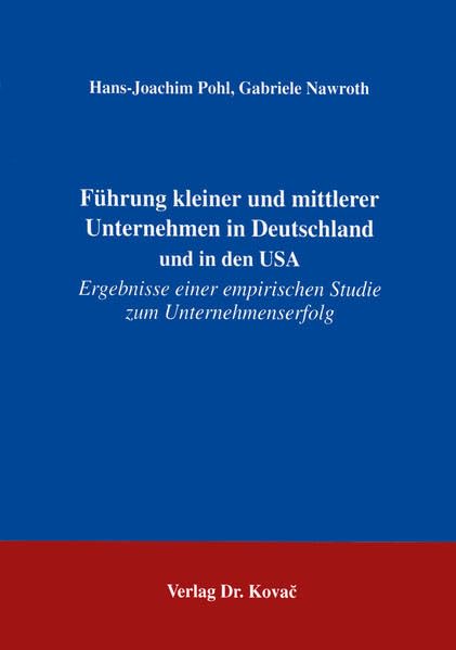 Führung kleiner und mittlerer Unternehmen in Deutschland und in den USA . Ergebnisse einer empirischen Studie zum Unternehmenserfolg Law