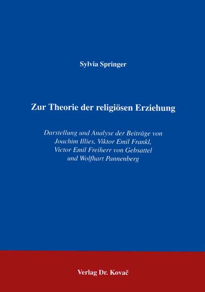 Zur Theorie der religiösen Erziehung . Darstellung un Analyse der Beiträge von V.E. Frankl, V.E.v. Gebsattel, J. Illies und W. Pannenberg: Darstellung ... E. v. Gebsattel, J, Illies und W. Pannenberg Politics & History