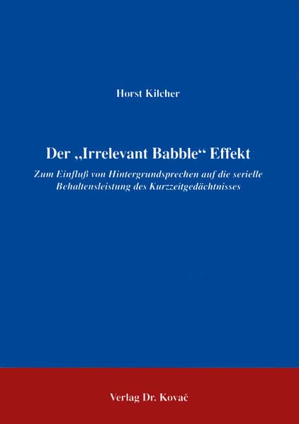 Der "Irrelevant Babble" Effekt . Zum Einfluß von Hintergrundsprechen auf die serielle Behaltensleistung des Kurzzeitgedächtnisses Psychology