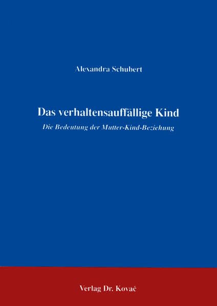 Das verhaltensauffällige Kind . Die Bedeutung der Mutter-Kind-Beziehung (Schriftenreihe Erziehung - Unterricht - Bildung) Social Sciences