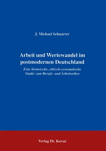 Arbeit und Wertewandel im postmodernen Deutschland: Eine historisch, ethisch-systematische Studie zum Berufs- und Arbeitsethos: Eine historische, ... Studie zum Berufs- und Arbeitsethos Law
