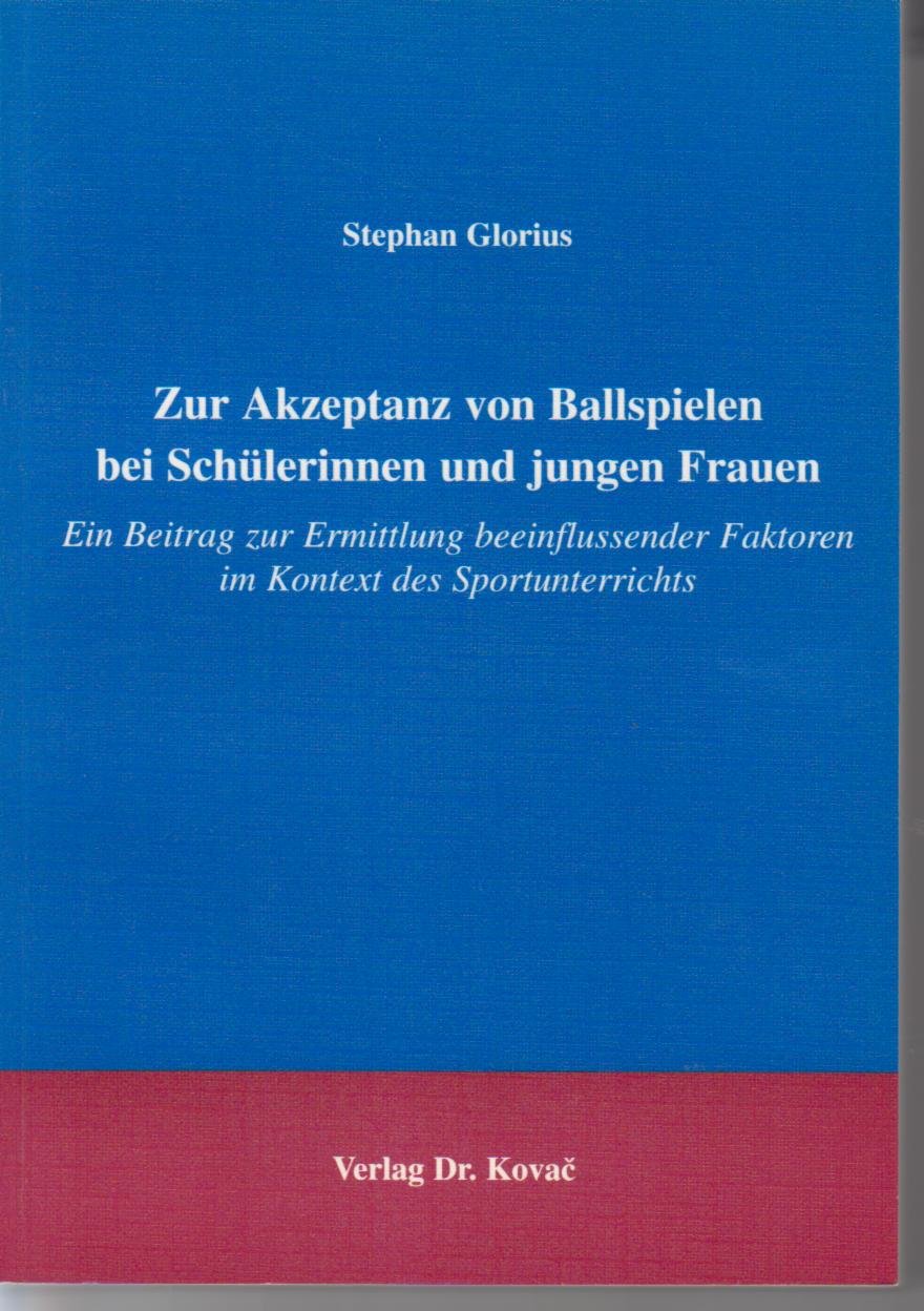 Zur Akzeptanz von Ballspielen bei Schülerinnen und jungen Frauen . Ein Beitrag zur Ermittlung beeinflussener Faktoren im Kontext des Sportunterrichts (Schriften zur Sportwissenschaft) Medicine