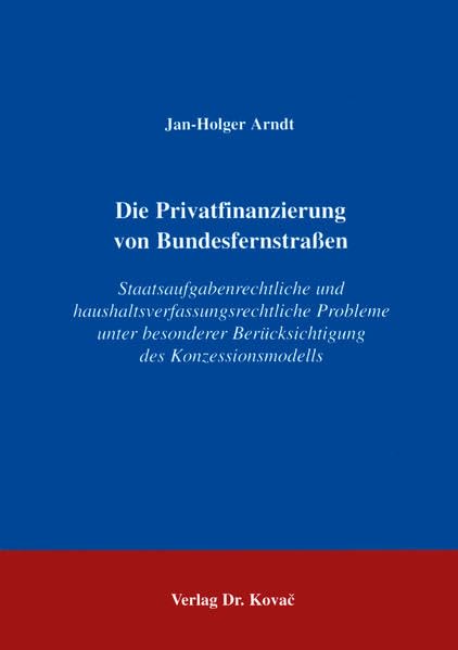 Die Privatfinanzierung von Bundesfernstraßen . Staatsaufgabenrechtliche und haushaltsverfassungsrechtliche Probleme unter besonderer Berücksichtigung ... (Studien zur Rechtswissenschaft) Law