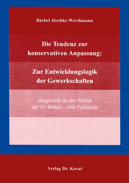 Die Tendenz zur konservativen Anpassung : Zur Entwicklungslogik der Gewerkschaften. dargestellt an der Politik der IG Metall-eine Fallstudie (POLITICA) Law