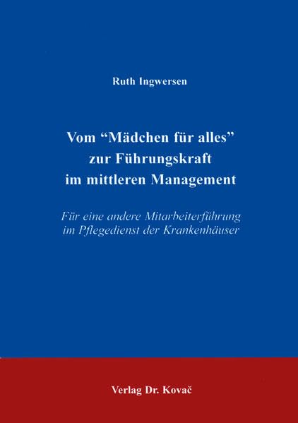 Vom "Mädchen für alles" zur Führungskraft im mittleren Management . Für eine andere Mitarbeiterführung im Pflegedienst der Krankenhäuser (Studien zur Erwachsenenbildung) Business, Finance & Career