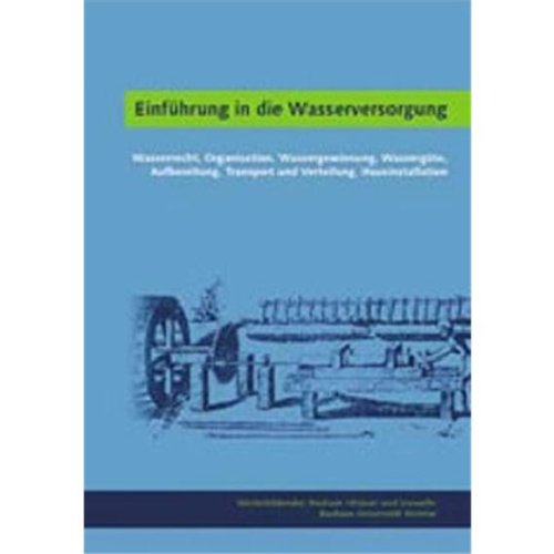 Einführung in die Wasserversorgung: Wasserrecht, Organisation, Wassergewinnung, Wassergüte, Aufbereitung, Transport und Verteilung, Hausinstallation Law
